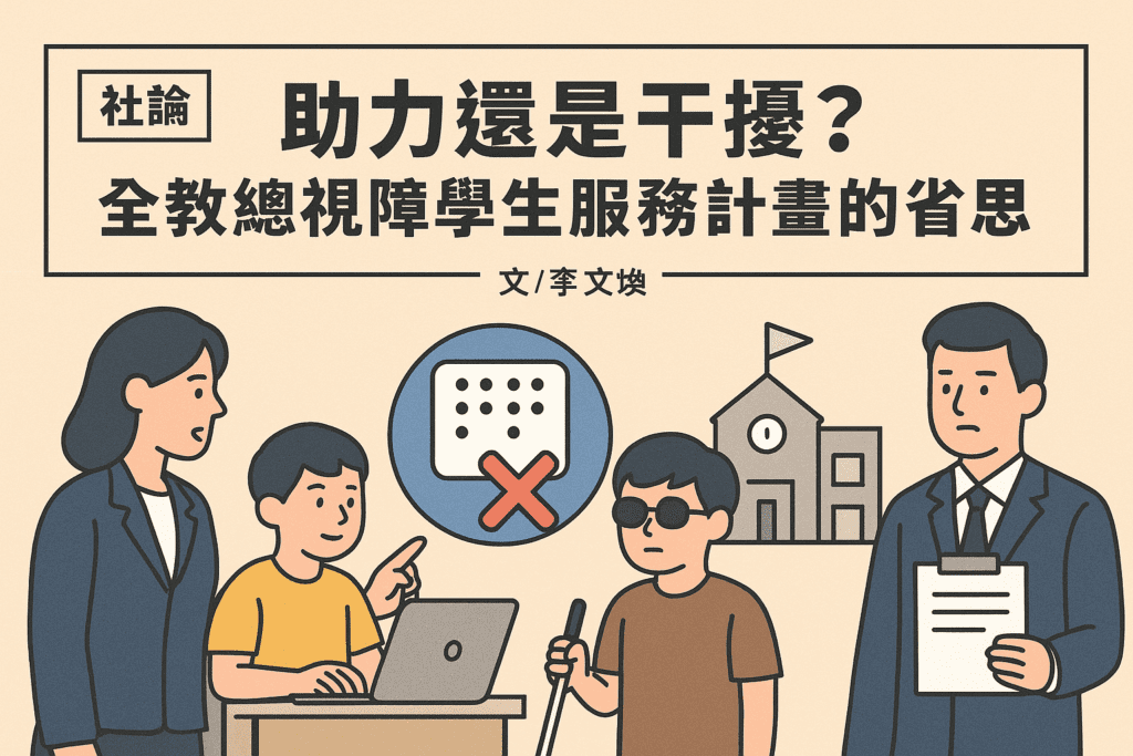 【社論】助力還是干擾？全教總視障學生服務計畫的省思
